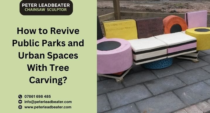 How to Revive Public Parks and Urban Spaces With Tree Carving?